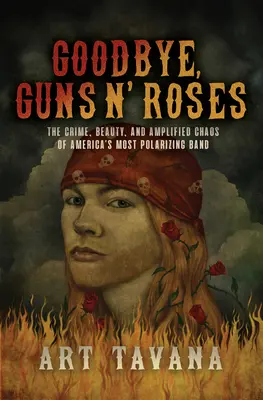 Adio, Guns N' Roses: Crima, frumusețea și haosul amplificat al celei mai polarizante trupe din America - Goodbye, Guns N' Roses: The Crime, Beauty, and Amplified Chaos of America's Most Polarizing Band