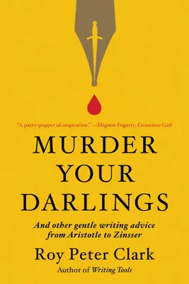 Murder Your Darlings: And Other Gentle Writing Advice from Aristotle to Zinsser