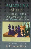 The Amateur's Mind (Mintea amatorului): Turning Chess Misconceptions Into Chess Mastery - The Amateur's Mind: Turning Chess Misconceptions Into Chess Mastery