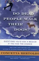Dead People Do Walk Their Dogs?: Questions You'd Ask a Medium If You Had the Chance - Do Dead People Walk Their Dogs?: Questions You'd Ask a Medium If You Had the Chance