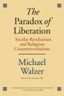 Paradoxul eliberării: Revoluții seculare și contrarevoluții religioase - The Paradox of Liberation: Secular Revolutions and Religious Counterrevolutions