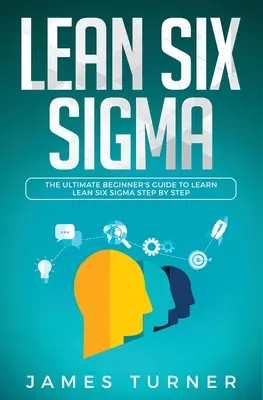 Lean Six Sigma: Ghidul final al începătorului pentru a învăța Lean Six Sigma pas cu pas - Lean Six Sigma: The Ultimate Beginner's Guide to Learn Lean Six Sigma Step by Step