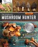 The Complete Mushroom Hunter, revizuit: Ghid ilustrat pentru căutarea, recoltarea și savurarea ciupercilor sălbatice - inclusiv secțiuni noi privind cultivarea ciupercilor dvs. - The Complete Mushroom Hunter, Revised: Illustrated Guide to Foraging, Harvesting, and Enjoying Wild Mushrooms - Including New Sections on Growing Your