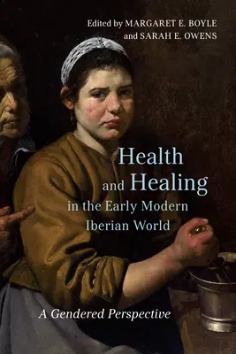 Sănătate și vindecare în lumea iberică modernă timpurie: O perspectivă de gen - Health and Healing in the Early Modern Iberian World: A Gendered Perspective