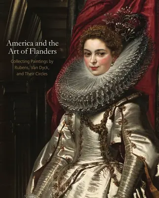 America și arta din Flandra: Colecționarea picturilor realizate de Rubens, Van Dyck și cercurile lor - America and the Art of Flanders: Collecting Paintings by Rubens, Van Dyck, and Their Circles