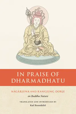 În lauda lui Dharmadhatu: Nagarjuna și Rangjung Dorje despre natura lui Buddha - In Praise of Dharmadhatu: Nagarjuna and Rangjung Dorje on Buddha Nature
