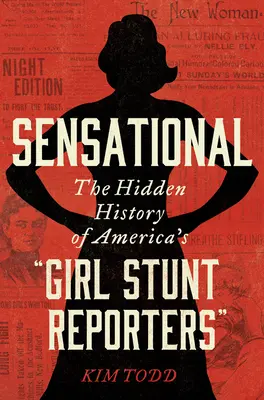 Senzațional: The Hidden History of America's Girl Stunt Reporters
