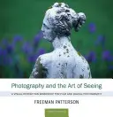 Fotografia și arta de a vedea: Un atelier de percepție vizuală pentru film și fotografie digitală - Photography and the Art of Seeing: A Visual Perception Workshop for Film and Digital Photography