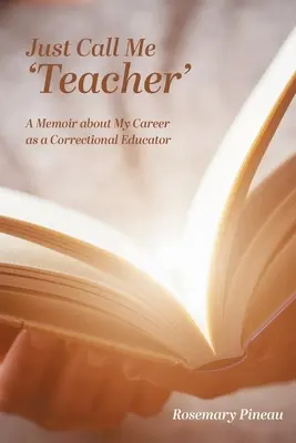 Spune-mi doar „profesoară”: A Memoir about My Career as a Correctional Educator: A Memoir about My Career as a Correctional Educator - Just Call Me 'Teacher': A Memoir about My Career as a Correctional Educator