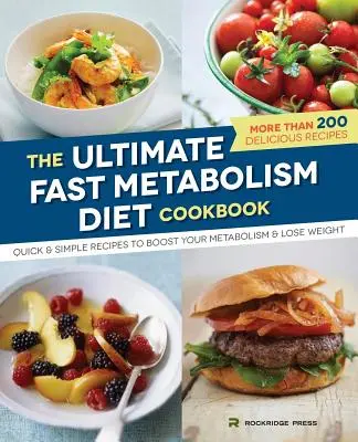 Cartea de bucate Ultimate Fast Metabolism Diet: Rețete rapide și simple pentru a vă stimula metabolismul și a pierde în greutate - Ultimate Fast Metabolism Diet Cookbook: Quick and Simple Recipes to Boost Your Metabolism and Lose Weight