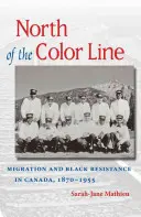 North of the Color Line: Migrația și rezistența negrilor în Canada, 1870-1955 - North of the Color Line: Migration and Black Resistance in Canada, 1870-1955