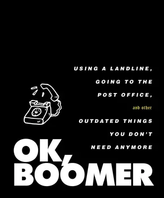 Ok, Boomer: Utilizarea unei linii fixe, mersul la oficiul poștal și alte lucruri învechite de care nu mai ai nevoie - Ok, Boomer: Using a Landline, Going to the Post Office, and Other Outdated Things You Don't Need Anymore