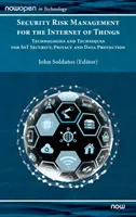 Managementul riscurilor de securitate pentru internetul obiectelor: Tehnologii și tehnici pentru securitatea, confidențialitatea și protecția datelor IoT - Security Risk Management for the Internet of Things: Technologies and Techniques for IoT Security, Privacy and Data Protection