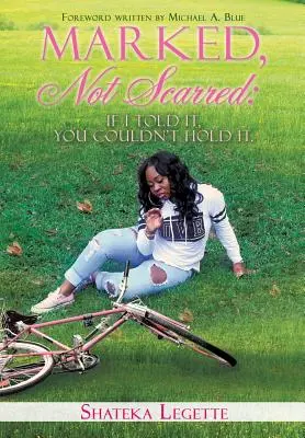 Marcat, nu cicatrizat: If I Told It, You Couldn't Hold It - Marked, Not Scarred: If I Told It, You Couldn't Hold It
