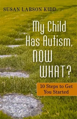 Copilul meu are autism, ce facem acum?: 10 pași pentru a vă ajuta să începeți - My Child Has Autism, Now What?: 10 Steps to Get You Started