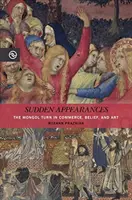 Apariții bruște: Schimbarea mongolă în comerț, credință și artă - Sudden Appearances: The Mongol Turn in Commerce, Belief, and Art