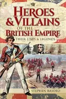 Eroi și răufăcători ai Imperiului Britanic: Viețile și legendele lor - Heroes and Villains of the British Empire: Their Lives and Legends