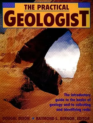 Geologul practic: Ghid introductiv la elementele de bază ale geologiei și la colectarea și identificarea rocilor - The Practical Geologist: The Introductory Guide to the Basics of Geology and to Collecting and Identifying Rocks