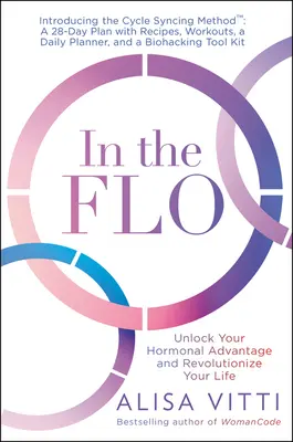 În Flo: Deblochează-ți avantajul hormonal și revoluționează-ți viața - In the Flo: Unlock Your Hormonal Advantage and Revolutionize Your Life