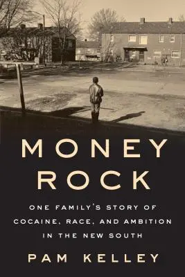 Money Rock: Povestea unei familii despre cocaină, rasă și ambiție în Noul Sud (A Family's Story of Cocaine, Race, and Ambition in the New South) - Money Rock: A Family's Story of Cocaine, Race, and Ambition in the New South