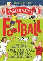 Unbelievable Football - CÂȘTIGĂTOR al Telegraph Children's Sports Book of the Year 2020 - Unbelievable Football - WINNER of the Telegraph Children's Sports Book of the Year 2020
