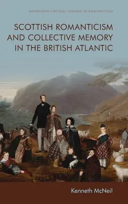 Romantismul scoțian și memoria colectivă în Atlanticul britanic - Scottish Romanticism and Collective Memory in the British Atlantic