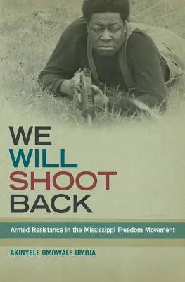 We Will Shoot Back: Rezistența armată în mișcarea pentru libertate din Mississippi - We Will Shoot Back: Armed Resistance in the Mississippi Freedom Movement