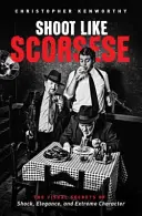 Shoot Like Scorsese: Secretele vizuale ale șocului, eleganței și caracterului extrem - Shoot Like Scorsese: The Visual Secrets of Shock, Elegance, and Extreme Character