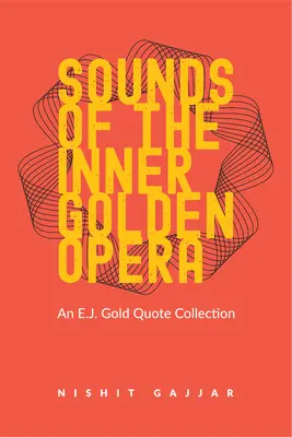 Sunete ale operei interioare Golden: O colecție de citate E.J. Gold - Sounds of the Inner Golden Opera: An E.J. Gold Quote Collection