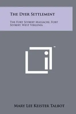 Așezarea Dyer: Masacrul de la Fort Seybert, Fort Seybert, Virginia de Vest - The Dyer Settlement: The Fort Seybert Massacre, Fort Seybert, West Virginia