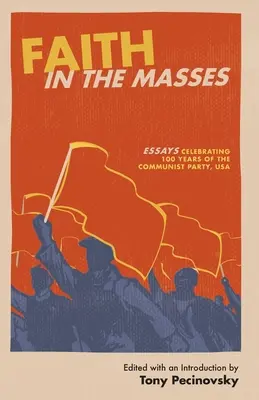 Faith in the Masses: Eseuri care marchează 100 de ani de existență a Partidului Comunist din SUA - Faith in the Masses: Essays Celebrating 100 years of the Communist Party USA