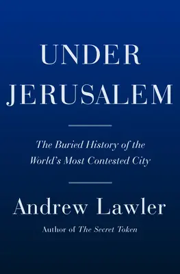 Sub Ierusalim: Istoria îngropată a celui mai contestat oraș din lume - Under Jerusalem: The Buried History of the World's Most Contested City