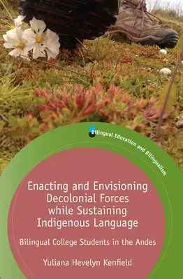 Punerea în practică și imaginarea forțelor decoloniale, menținând în același timp limba indigenă: Studenții bilingvi din Anzi - Enacting and Envisioning Decolonial Forces While Sustaining Indigenous Language: Bilingual College Students in the Andes