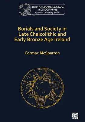 Înmormântări și societate în Irlanda calcolitică târzie și epoca bronzului timpuriu - Burials and Society in Late Chalcolithic and Early Bronze Age Ireland