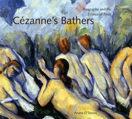 Bătrânele lui Czanne: Biografia și erotismul picturii - Czanne's Bathers: Biography and the Erotics of Paint
