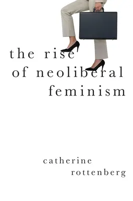 Ascensiunea feminismului neoliberal - The Rise of Neoliberal Feminism