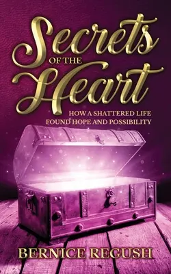 Secretele inimii: Cum o viață distrusă a găsit speranță și posibilitate - Secrets of the Heart: How a Shattered Life Found Hope and Possibility