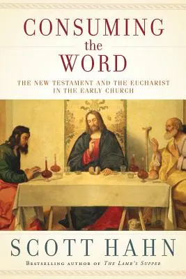 Consumarea Cuvântului: Noul Testament și Euharistia în Biserica primară - Consuming the Word: The New Testament and the Eucharist in the Early Church