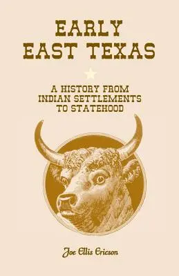 Early East Texas: A History from Indian Settlements to Statehood (O istorie de la așezările indiene la statutul de stat) - Early East Texas: A History from Indian Settlements to Statehood