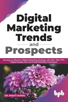 Tendințe și perspective în marketingul digital: Dezvoltarea unei strategii eficiente de marketing digital cu SEO, SEM, PPC, Digital Display Ads & Email Marketing tech - Digital Marketing Trends and Prospects: Develop an effective Digital Marketing strategy with SEO, SEM, PPC, Digital Display Ads & Email Marketing tech