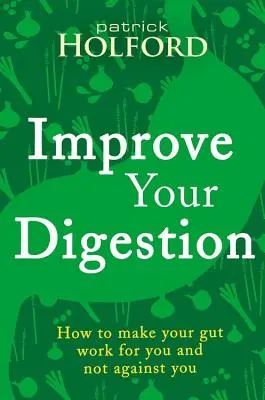 Îmbunătățiți-vă digestia: Cum să faci intestinele să lucreze pentru tine - Improve Your Digestion: How to Make Guts Work for You