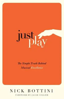 Just Play: Adevărul simplu din spatele excelenței muzicale - Just Play: The Simple Truth Behind Musical Excellence