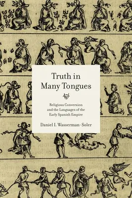 Adevărul în multe limbi: Convertirea religioasă și limbile de la începutul Imperiului spaniol - Truth in Many Tongues: Religious Conversion and the Languages of the Early Spanish Empire