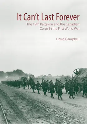 It Can't Last Forever: Batalionul 19 și Corpul Canadian în Primul Război Mondial - It Can't Last Forever: The 19th Battalion and the Canadian Corps in the First World War