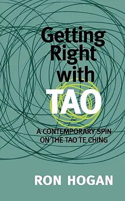 Să ne înțelegem bine cu Tao: O abordare contemporană a Tao Te Ching - Getting Right with Tao: A Contemporary Spin on the Tao Te Ching