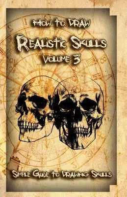 Cum să desenezi cranii realiste Volumul 3: Ghid simplu pentru desenarea craniilor - How to Draw Realistic Skulls Volume 3: Simple Guide to Drawing Skulls