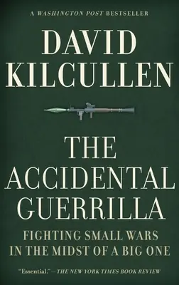 The Accidental Guerrilla: Combaterea războaielor mici în mijlocul unuia mare - The Accidental Guerrilla: Fighting Small Wars in the Midst of a Big One