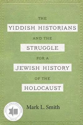 Istoricii idiș și lupta pentru o istorie evreiască a Holocaustului: The Yiddish Historians and the Struggle for a Jewish History of the Holocaust - The Yiddish Historians and the Struggle for a Jewish History of the Holocaust