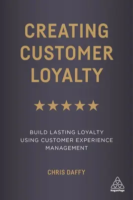 Crearea loialității clienților: Construirea unei loialități durabile folosind managementul experienței clienților - Creating Customer Loyalty: Build Lasting Loyalty Using Customer Experience Management