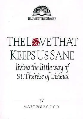 Dragostea care ne menține nebuni: Trăirea Micii Căi a Sfântului Thrse de Lisieux - The Love That Keeps Us Sane: Living the Little Way of St. Thrse of Lisieux